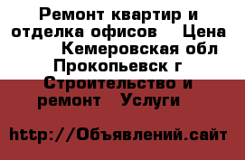 Ремонт квартир и отделка офисов. › Цена ­ 100 - Кемеровская обл., Прокопьевск г. Строительство и ремонт » Услуги   